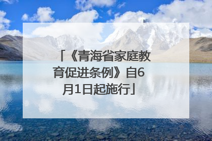 《青海省家庭教育促进条例》自6月1日起施行