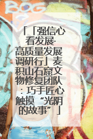 「强信心 看发展·高质量发展调研行」麦积山石窟文物修复团队：巧手匠心触摸“光阴的故事”