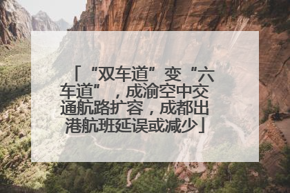 “双车道”变“六车道”，成渝空中交通航路扩容，成都出港航班延误或减少