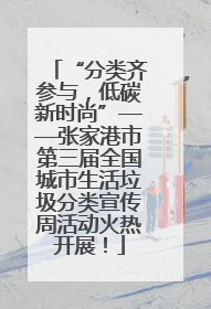 “分类齐参与，低碳新时尚”——张家港市第三届全国城市生活垃圾分类宣传周活动火热开展！