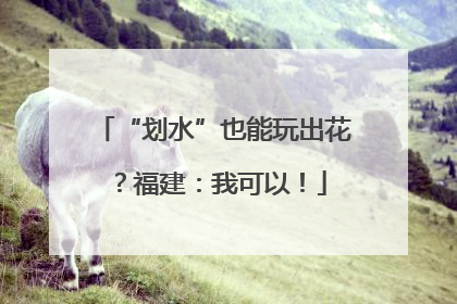 “划水”也能玩出花？福建：我可以！