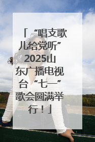 “唱支歌儿给党听”2025山东广播电视台“七一”歌会圆满举行！