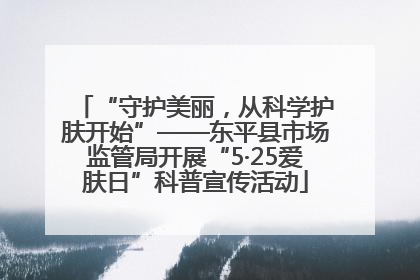 “守护美丽，从科学护肤开始”——东平县市场监管局开展“5·25爱肤日”科普宣传活动