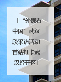 “外媒看中国”武汉段采访活动首站打卡武汉经开区
