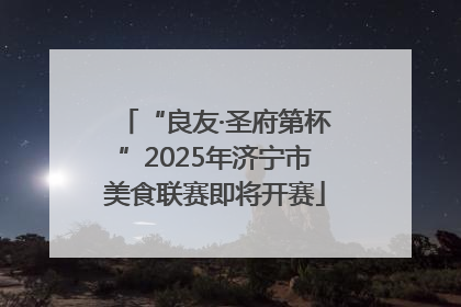 “良友·圣府第杯”2025年济宁市美食联赛即将开赛