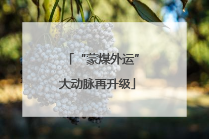 “蒙煤外运”大动脉再升级