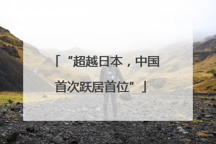 “超越日本，中国首次跃居首位”