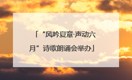 “风吟夏章·声动六月”诗歌朗诵会举办