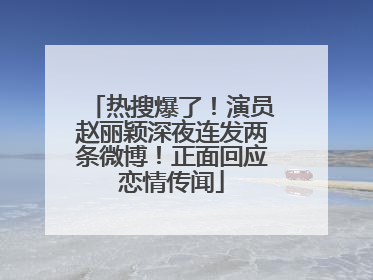 热搜爆了！演员赵丽颖深夜连发两条微博！正面回应恋情传闻