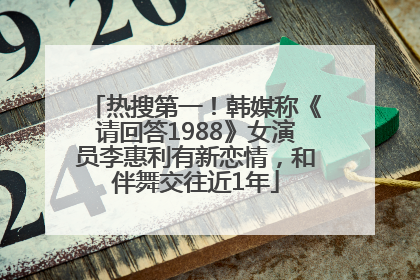热搜第一！韩媒称《请回答1988》女演员李惠利有新恋情，和伴舞交往近1年