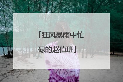 狂风暴雨中忙碌的赵值班