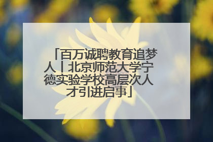 百万诚聘教育追梦人丨北京师范大学宁德实验学校高层次人才引进启事
