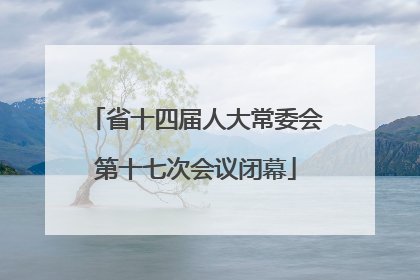 省十四届人大常委会第十七次会议闭幕