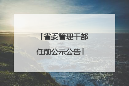 省委管理干部任前公示公告