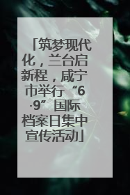 筑梦现代化，兰台启新程，咸宁市举行“6·9”国际档案日集中宣传活动