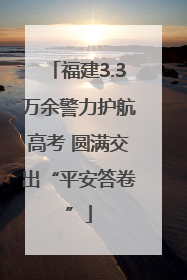 福建3.3万余警力护航高考 圆满交出“平安答卷”