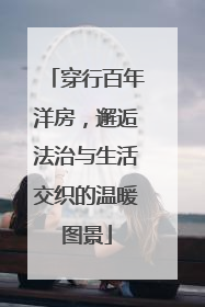 穿行百年洋房，邂逅法治与生活交织的温暖图景