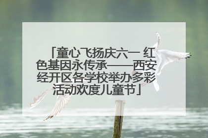 童心飞扬庆六一 红色基因永传承——西安经开区各学校举办多彩活动欢度儿童节