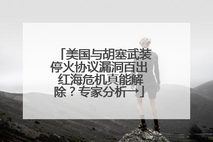 美国与胡塞武装停火协议漏洞百出 红海危机真能解除？专家分析→