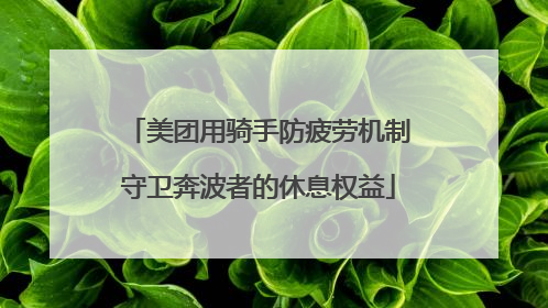 美团用骑手防疲劳机制守卫奔波者的休息权益