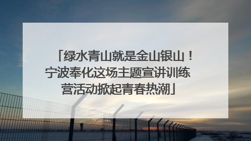 绿水青山就是金山银山！宁波奉化这场主题宣讲训练营活动掀起青春热潮
