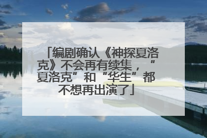 编剧确认《神探夏洛克》不会再有续集，“夏洛克”和“华生”都不想再出演了