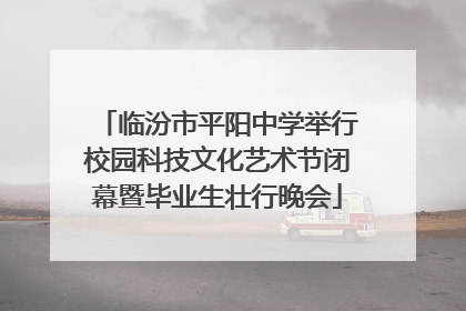 临汾市平阳中学举行校园科技文化艺术节闭幕暨毕业生壮行晚会