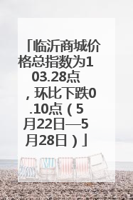 临沂商城价格总指数为103.28点，环比下跌0.10点（5月22日—5月28日）