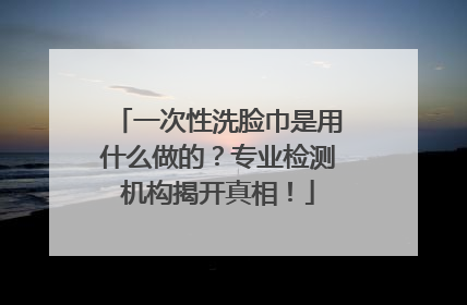 一次性洗脸巾是用什么做的？专业检测机构揭开真相！
