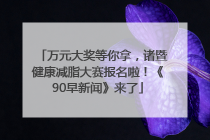 万元大奖等你拿，诸暨健康减脂大赛报名啦！《90早新闻》来了