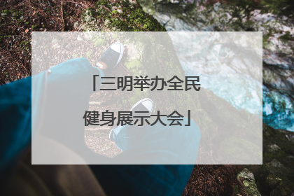 三明举办全民健身展示大会