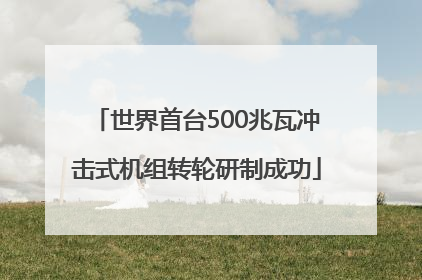 世界首台500兆瓦冲击式机组转轮研制成功