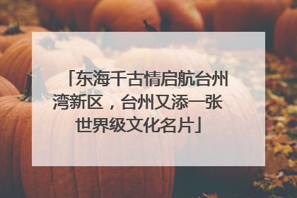 东海千古情启航台州湾新区，台州又添一张世界级文化名片
