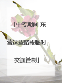 中考期间 东营这些路段临时交通管制
