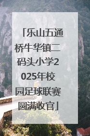 乐山五通桥牛华镇二码头小学2025年校园足球联赛圆满收官
