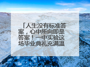 人生没有标准答案，心中所向即是答案！一中实验这场毕业典礼充满温情和力量