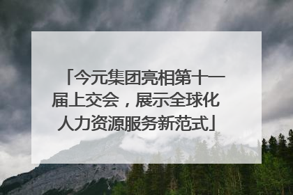 今元集团亮相第十一届上交会，展示全球化人力资源服务新范式