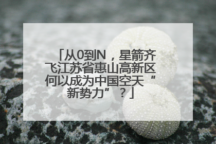 从0到N，星箭齐飞江苏省惠山高新区何以成为中国空天“新势力”？