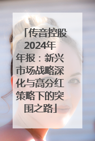 传音控股2024年年报：新兴市场战略深化与高分红策略下的突围之路