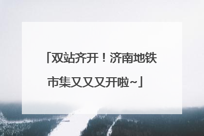 双站齐开！济南地铁市集又又又开啦~