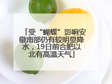 受“蝴蝶”影响安徽南部仍有较明显降水，19日前合肥以北有高温天气