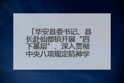 华安县委书记、县长赴仙都镇开展“四下基层”、深入贯彻中央八项规定精神学习教育工作调研