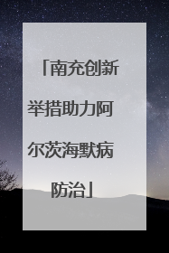 南充创新举措助力阿尔茨海默病防治
