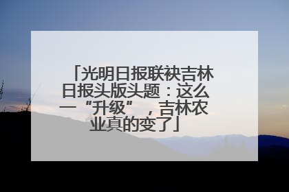 光明日报联袂吉林日报头版头题：这么一“升级”，吉林农业真的变了