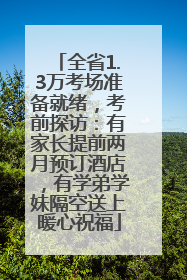 全省1.3万考场准备就绪，考前探访：有家长提前两月预订酒店，有学弟学妹隔空送上暖心祝福