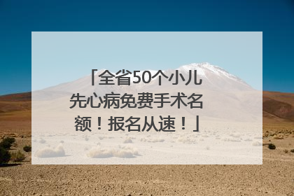 全省50个小儿先心病免费手术名额！报名从速！