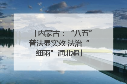 内蒙古：“八五”普法显实效 法治“细雨”润北疆