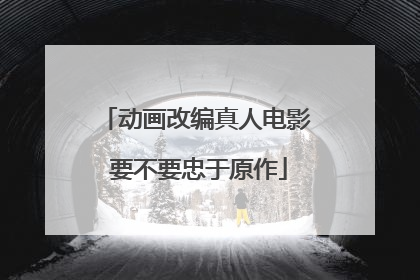 动画改编真人电影 要不要忠于原作