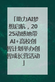 助力AI梦想启航，2025动感地带AI+高校创智计划举办创智成长营活动