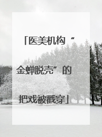 医美机构“金蝉脱壳”的把戏被戳穿